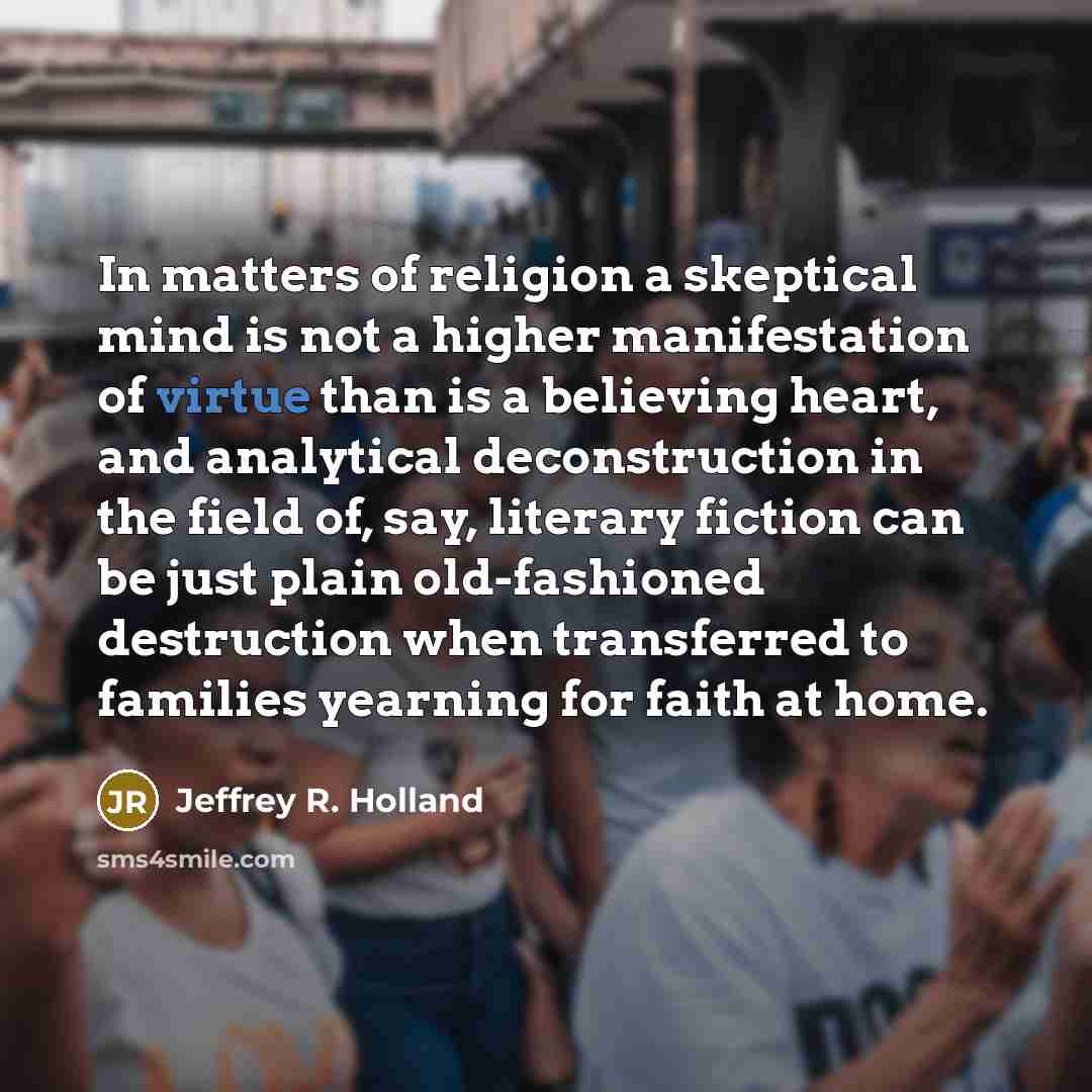 “In matters of religion a skeptical mind is not a…” quote by Jeffrey R. Holland