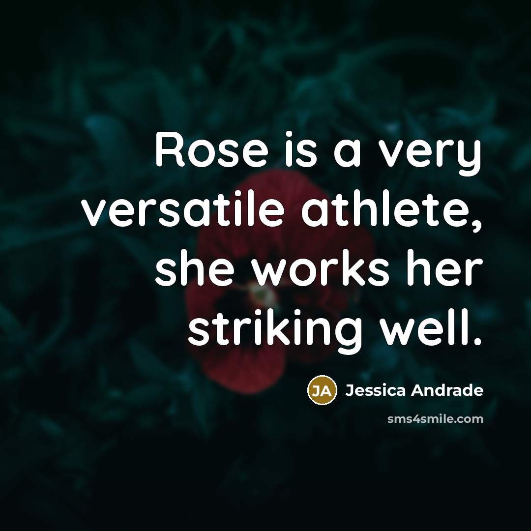 “Rose is a very versatile athlete, she works her striking well.” quote by Jessica Andrade