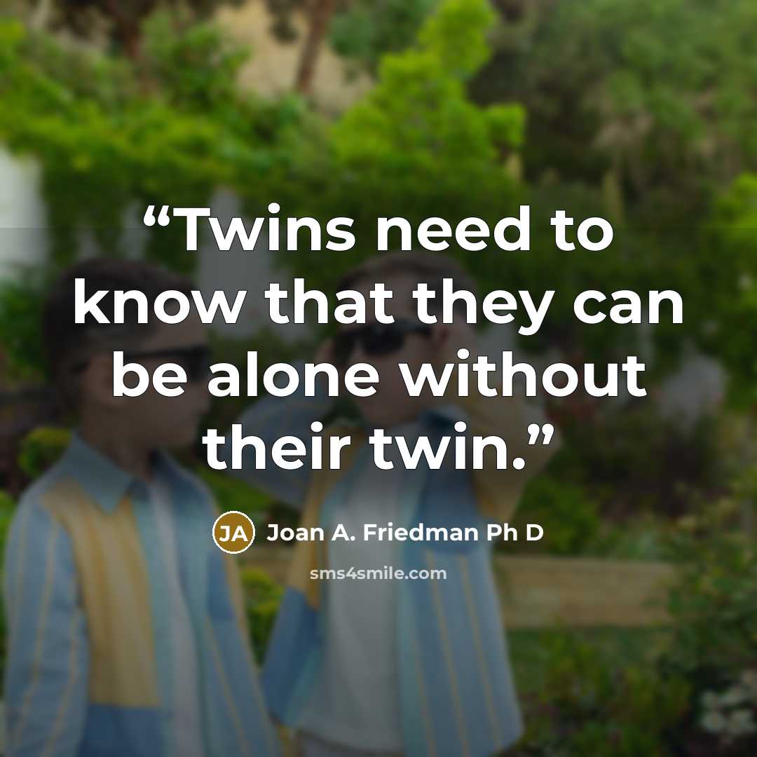 “Twins need to know that they can be alone without their twin.” quote by Joan A. Friedman Ph D
