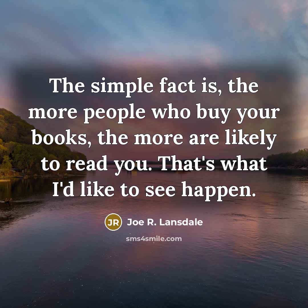 “The simple fact is, the more people who buy your…” quote by Joe R. Lansdale