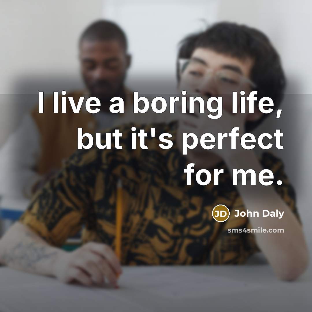 “I live a boring life, but it's perfect for me.…” quote by John Daly