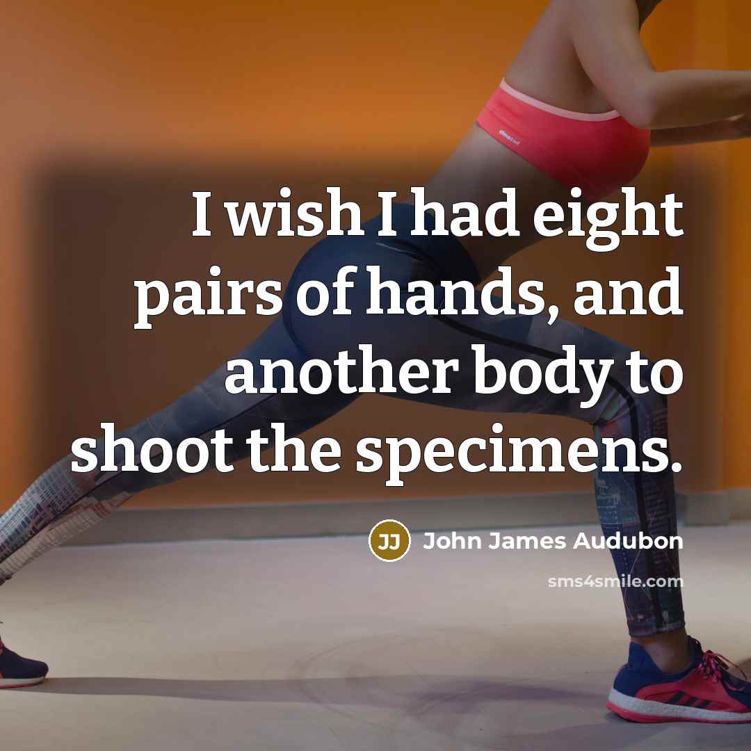 “I wish I had eight pairs of hands, and another…” quote by John James Audubon