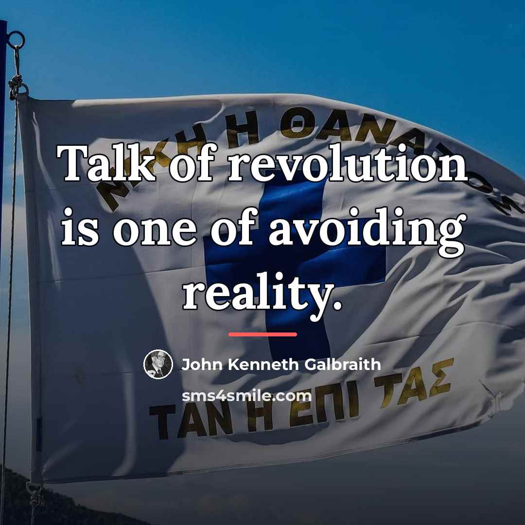 “Talk of revolution is one of avoiding reality.…” quote by John Kenneth Galbraith