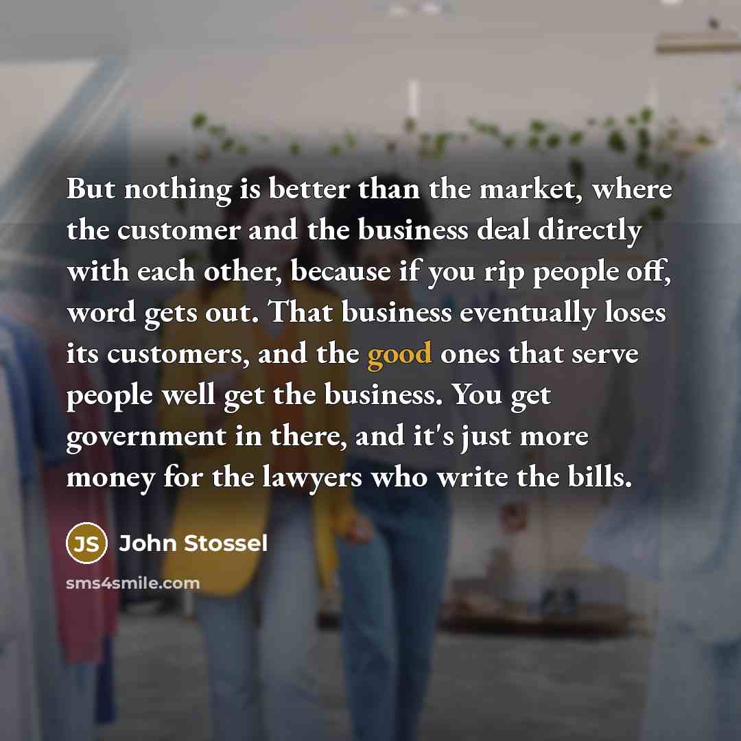“But nothing is better than the market, where the customer…” quote by John Stossel