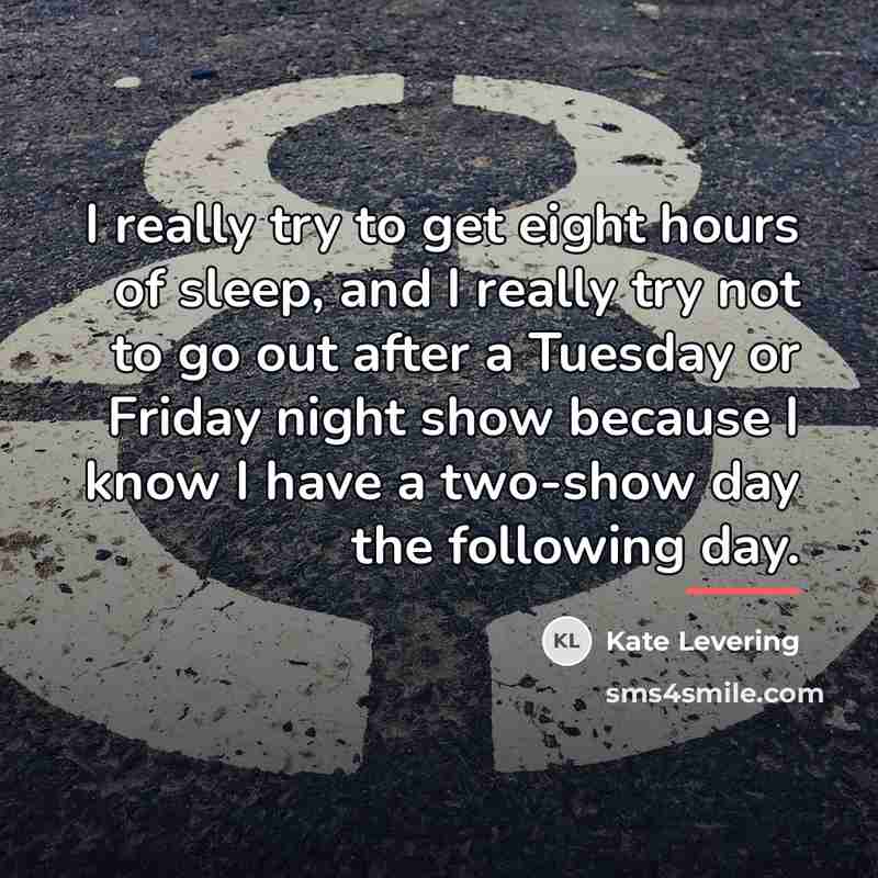 “I really try to get eight hours of sleep, and…” quote by Kate Levering
