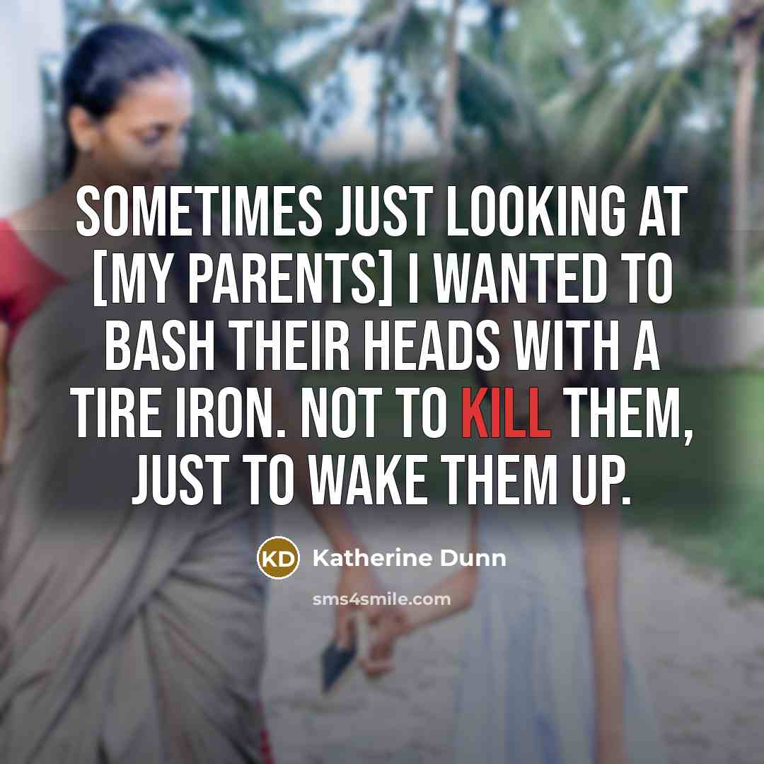 “Sometimes just looking at [my parents] I wanted to bash…” quote by Katherine Dunn