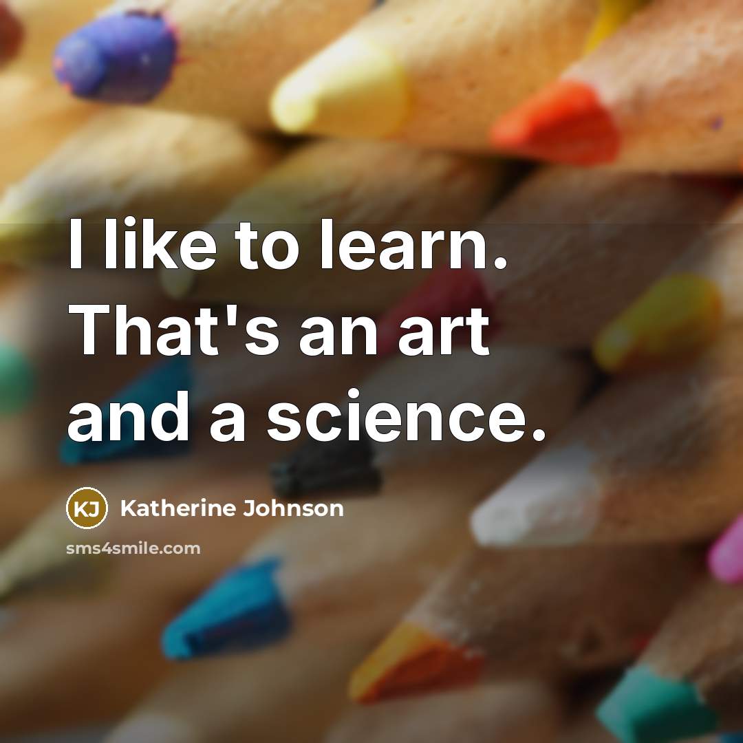 “I like to learn. That's an art and a science.…” quote by Katherine Johnson