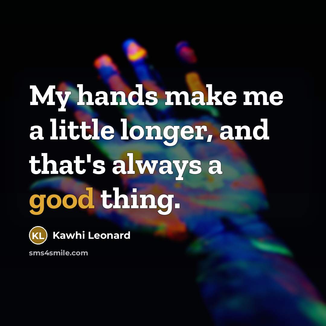 “My hands make me a little longer, and that's always…” quote by Kawhi Leonard