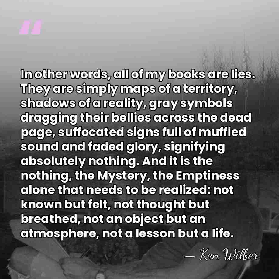 In other words, all of my books are lies. They are simply&hellip; - Ken Wilber