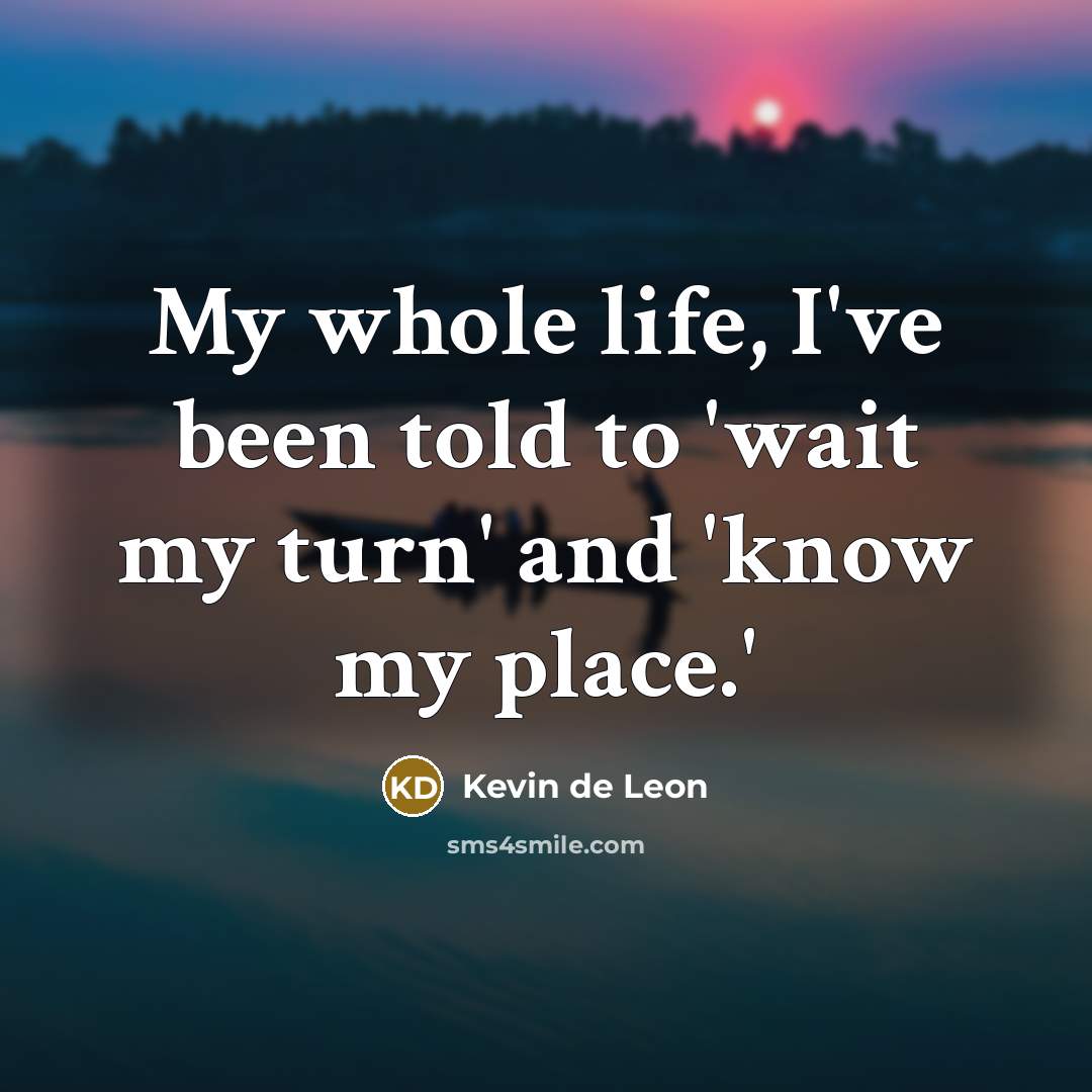 “My whole life, I've been told to 'wait my turn'…” quote by Kevin de Leon