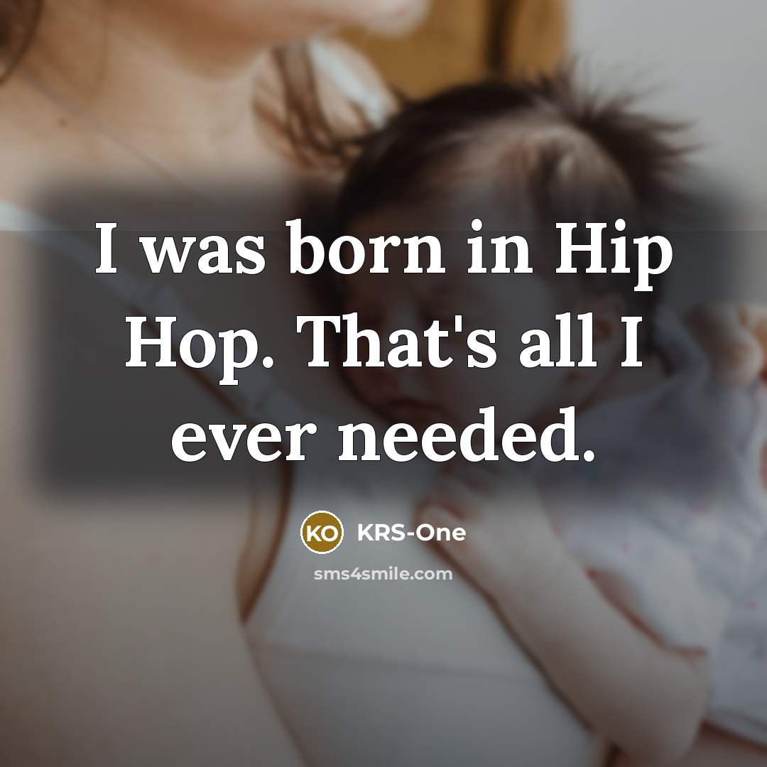 “I was born in Hip Hop. That's all I ever…” quote by KRS-One