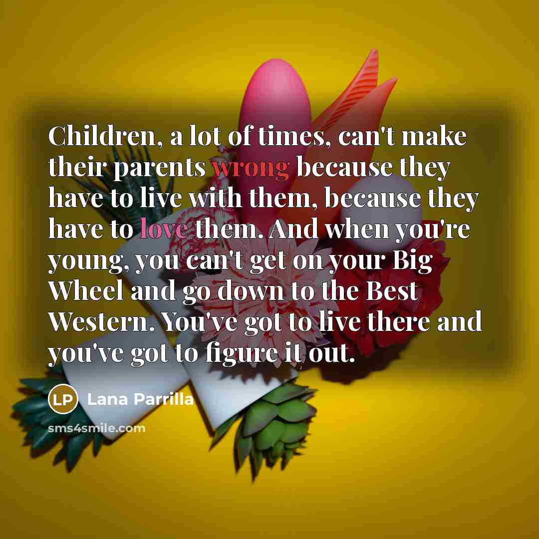 “Children, a lot of times, can't make their parents wrong…” quote by Lana Parrilla