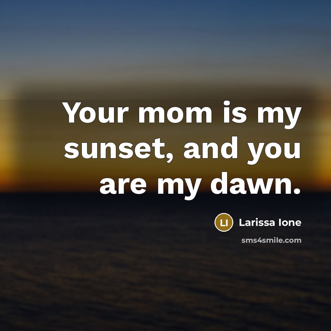 “Your mom is my sunset, and you are my dawn.…” quote by Larissa Ione