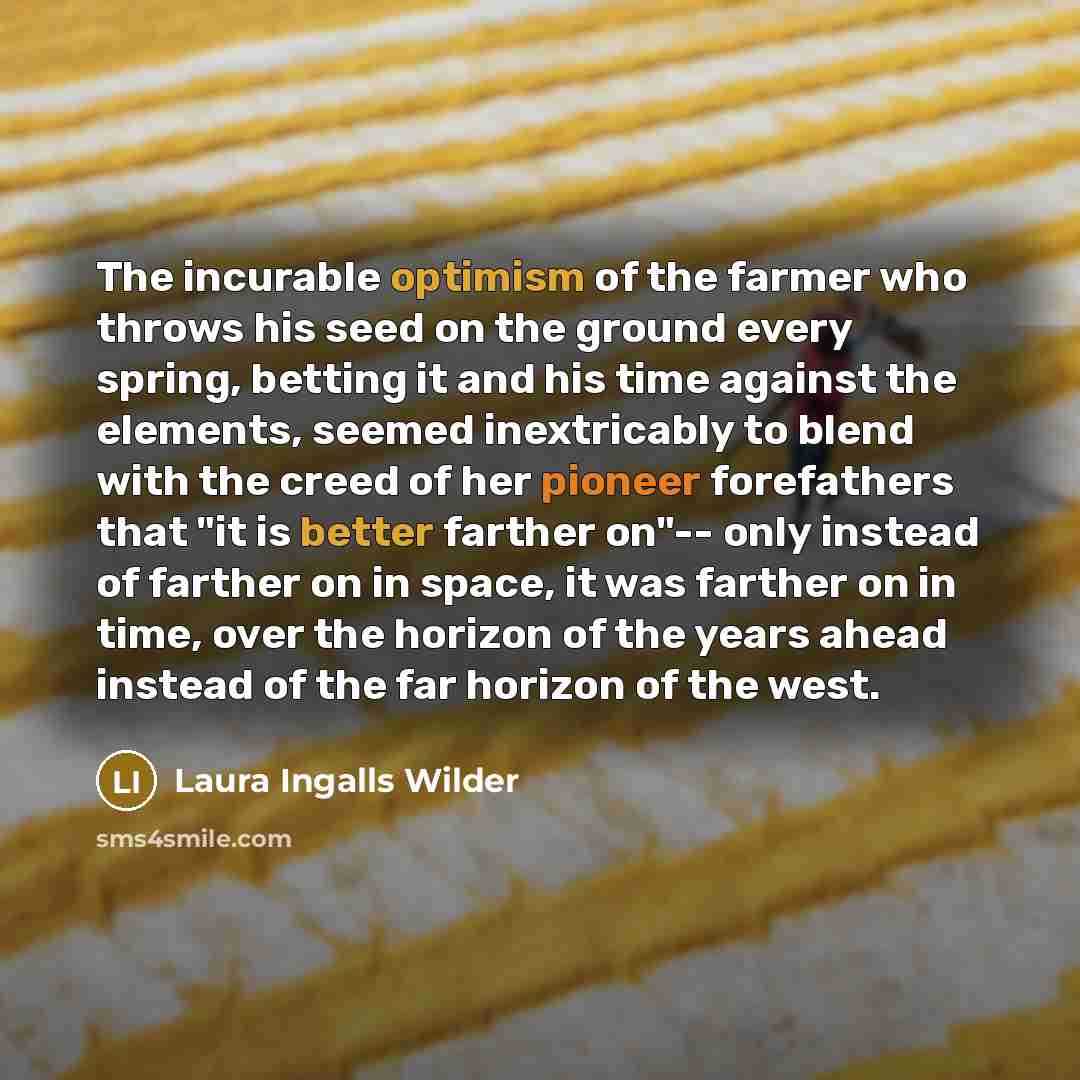 “The incurable optimism of the farmer who throws his seed…” quote by Laura Ingalls Wilder