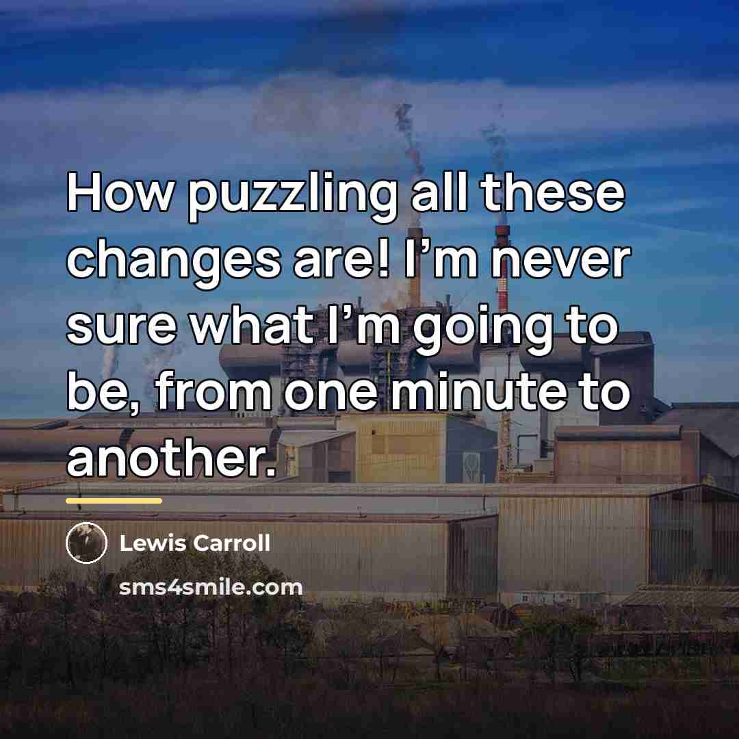 “How puzzling all these changes are! I'm never sure what…” quote by Lewis Carroll