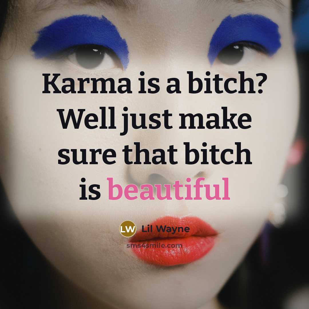 “Karma is a bitch? Well just make sure that bitch…” quote by Lil Wayne