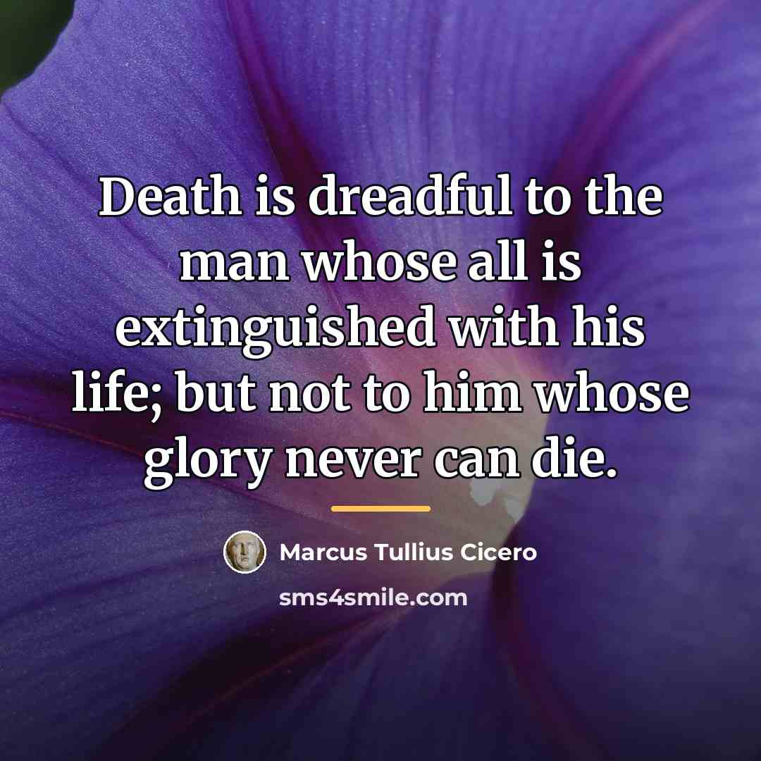 “Death is dreadful to the man whose all is extinguished…” quote by Marcus Tullius Cicero