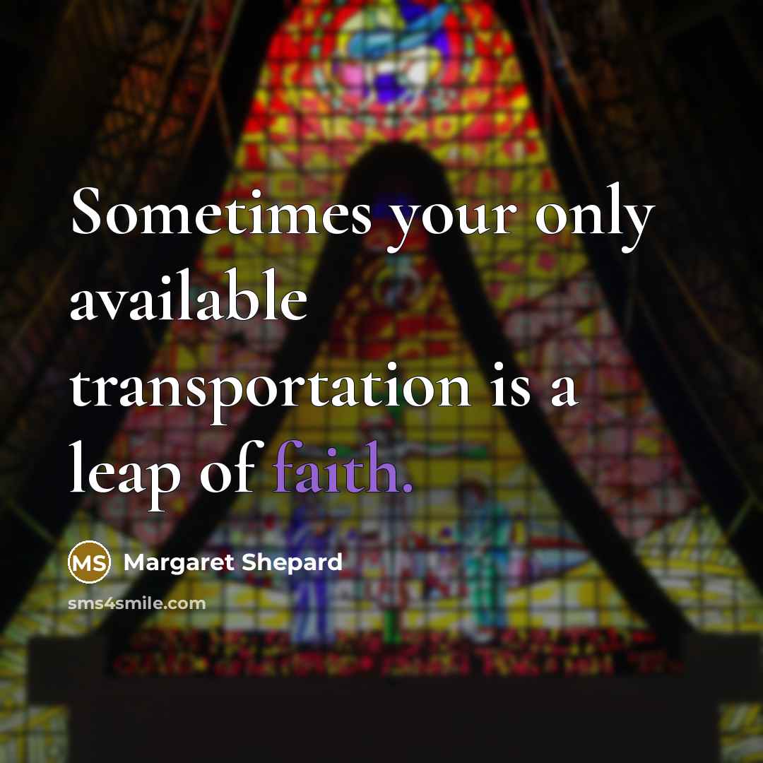 “Sometimes your only available transportation is a leap of faith.” quote by Margaret Shepard