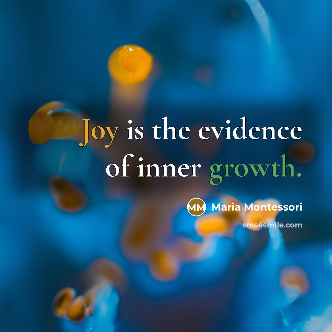 “Joy is the evidence of inner growth.…” quote by Maria Montessori
