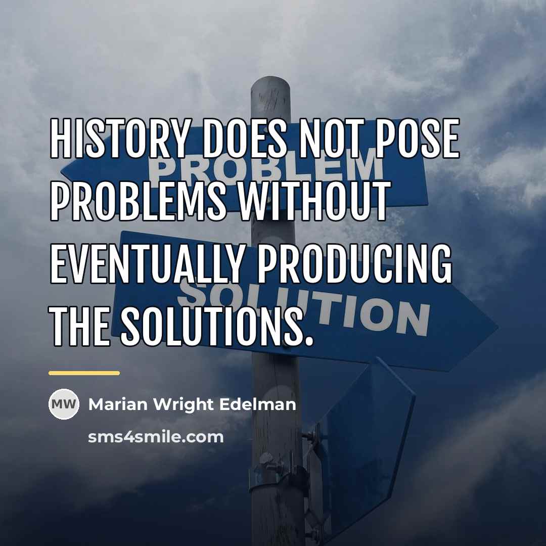 “History does not pose problems without eventually producing the solutions.…” quote by Marian Wright Edelman