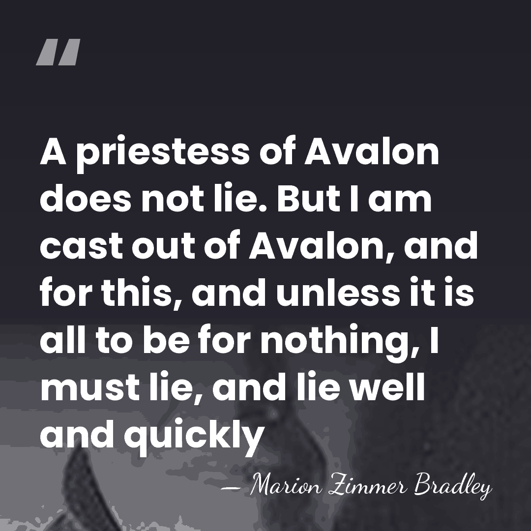 A priestess of Avalon does not lie. But I am cast out&hellip; - Marion Zimmer Bradley