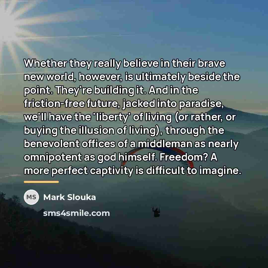 “Whether they really believe in their brave new world, however,…” quote by Mark Slouka