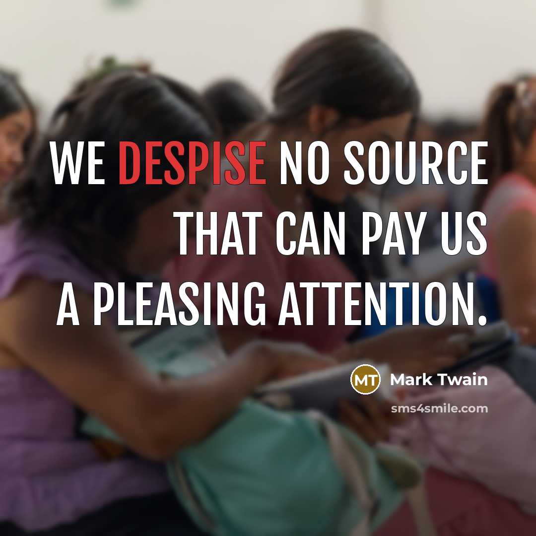 “We despise no source that can pay us a pleasing…” quote by Mark Twain
