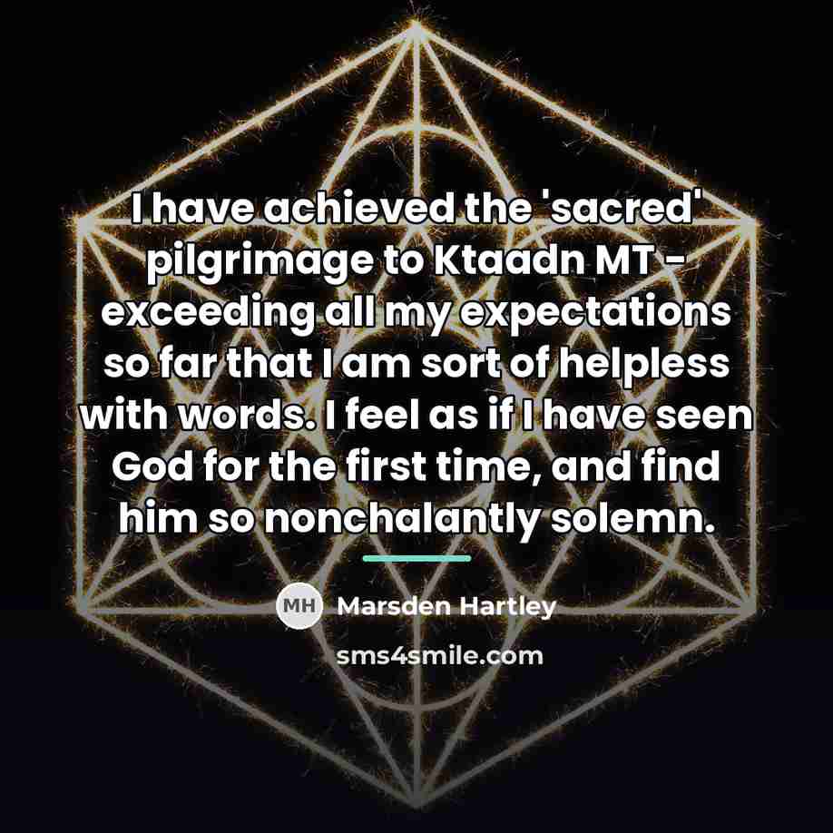 “I have achieved the 'sacred' pilgrimage to Ktaadn MT -…” quote by Marsden Hartley
