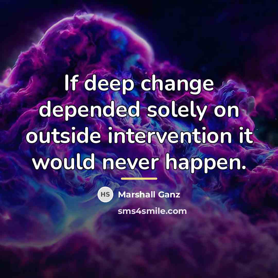 “If deep change depended solely on outside intervention it would…” quote by Marshall Ganz