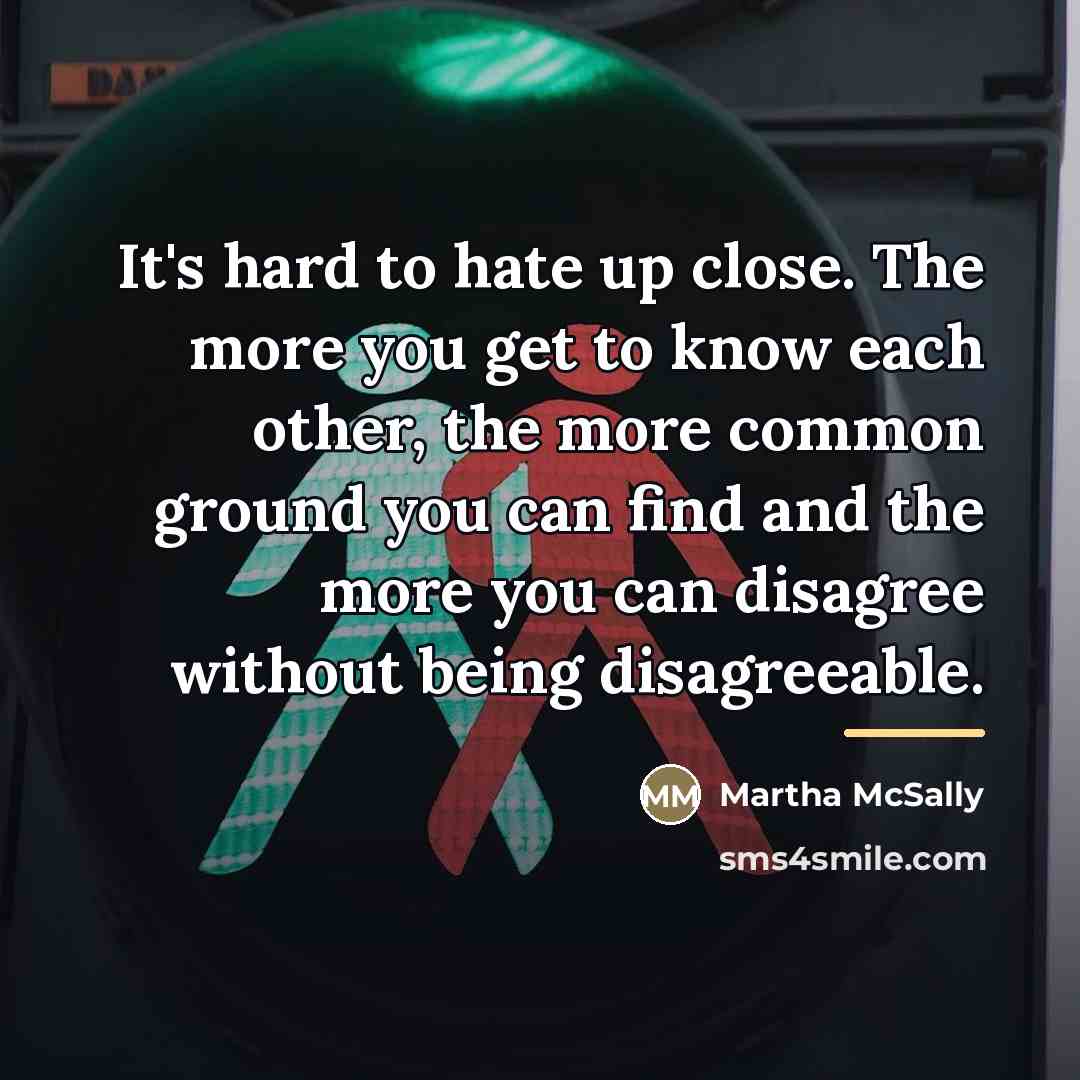 “It's hard to hate up close. The more you get…” quote by Martha McSally