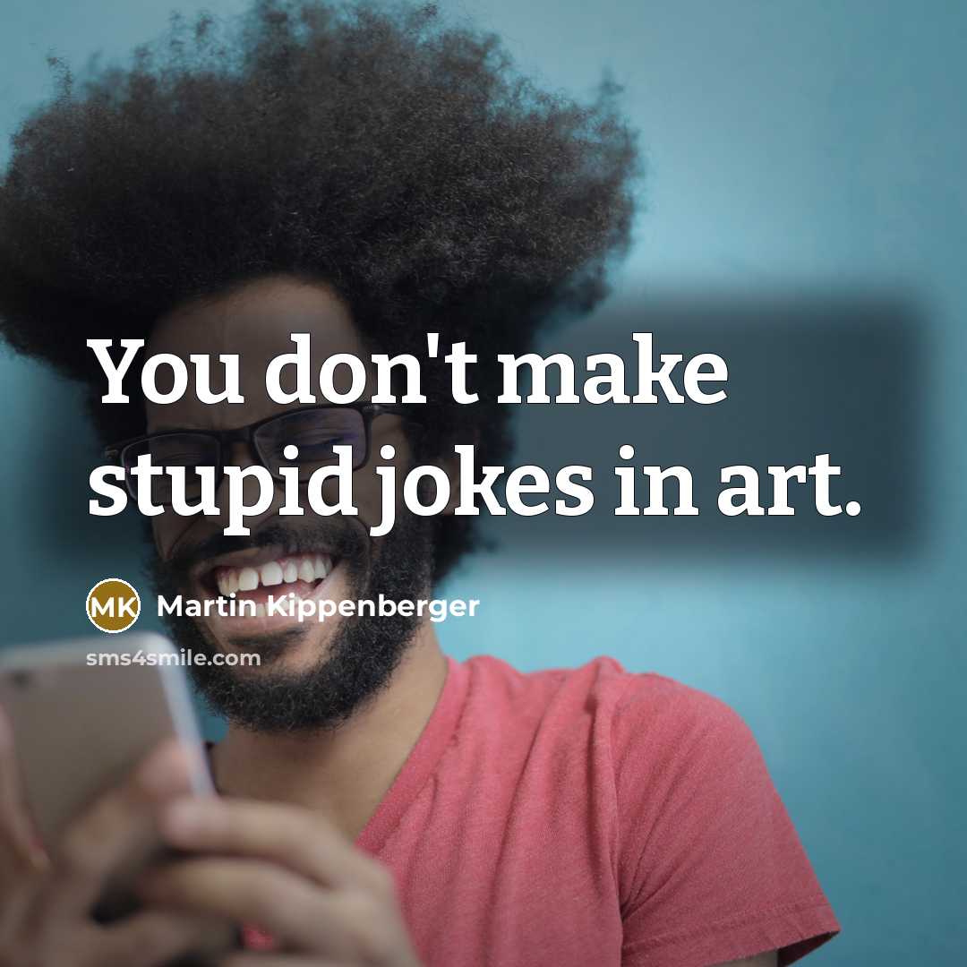 “You don't make stupid jokes in art.…” quote by Martin Kippenberger