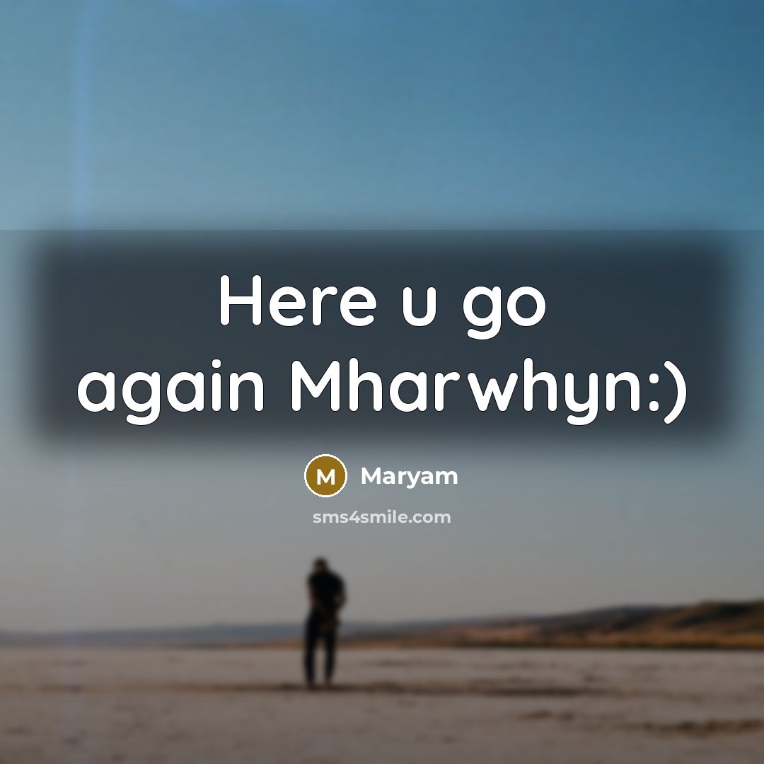 “Here u go again Mharwhyn:)” quote by Maryam