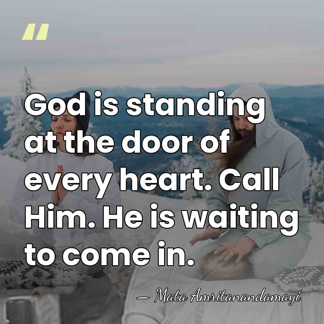 God is standing at the door of every heart. Call Him. He&hellip; - Mata Amritanandamayi