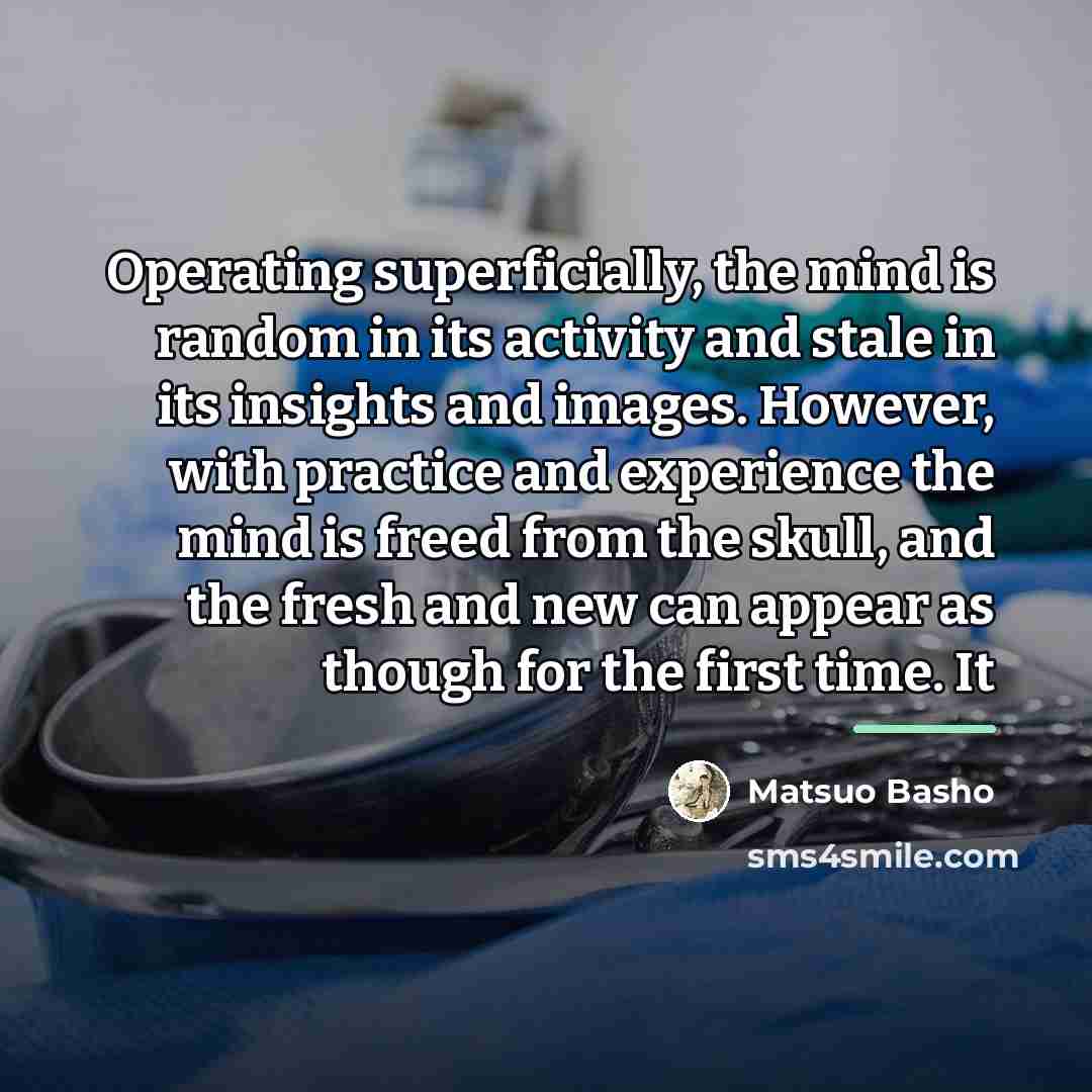 “Operating superficially, the mind is random in its activity and…” quote by Matsuo Basho