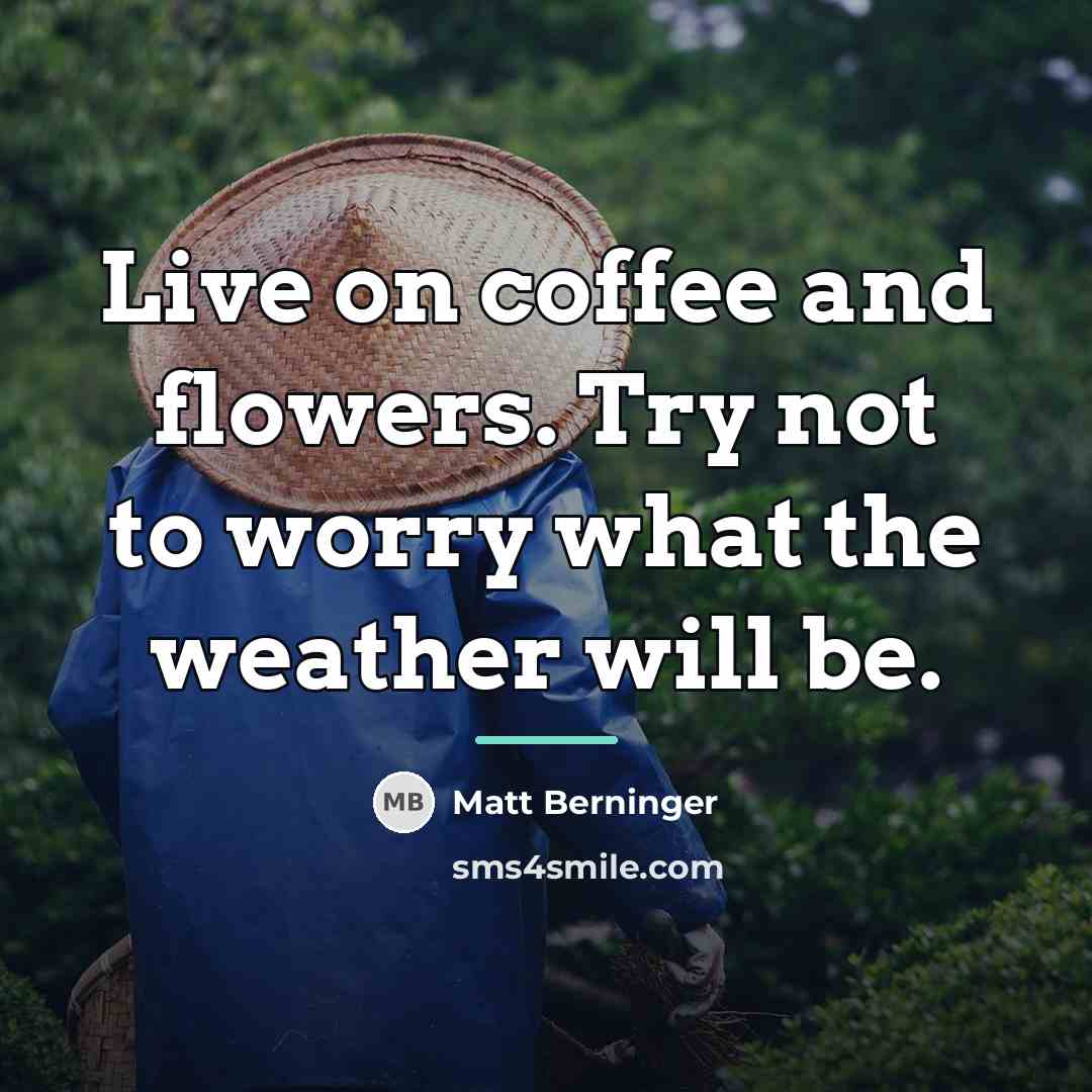 “Live on coffee and flowers. Try not to worry what…” quote by Matt Berninger