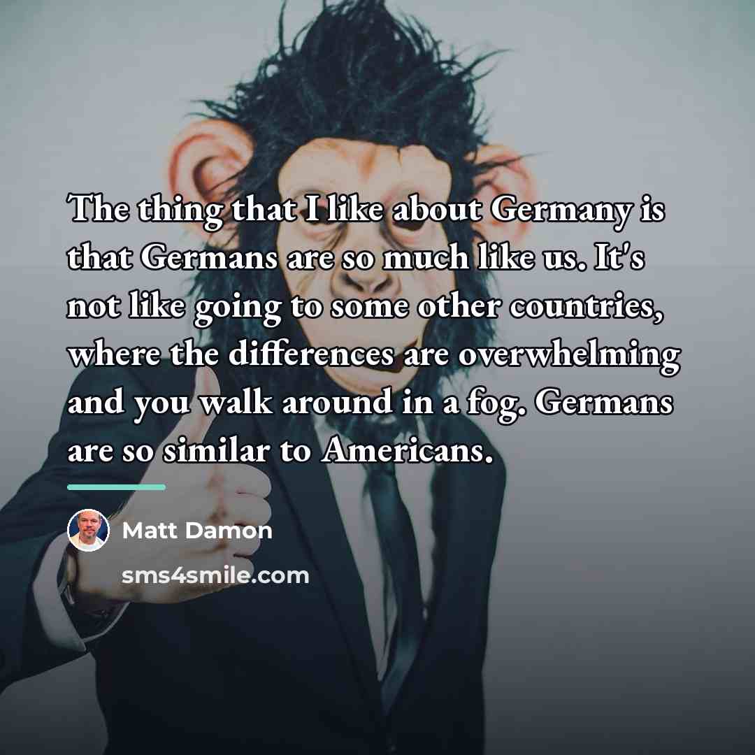 “The thing that I like about Germany is that Germans…” quote by Matt Damon
