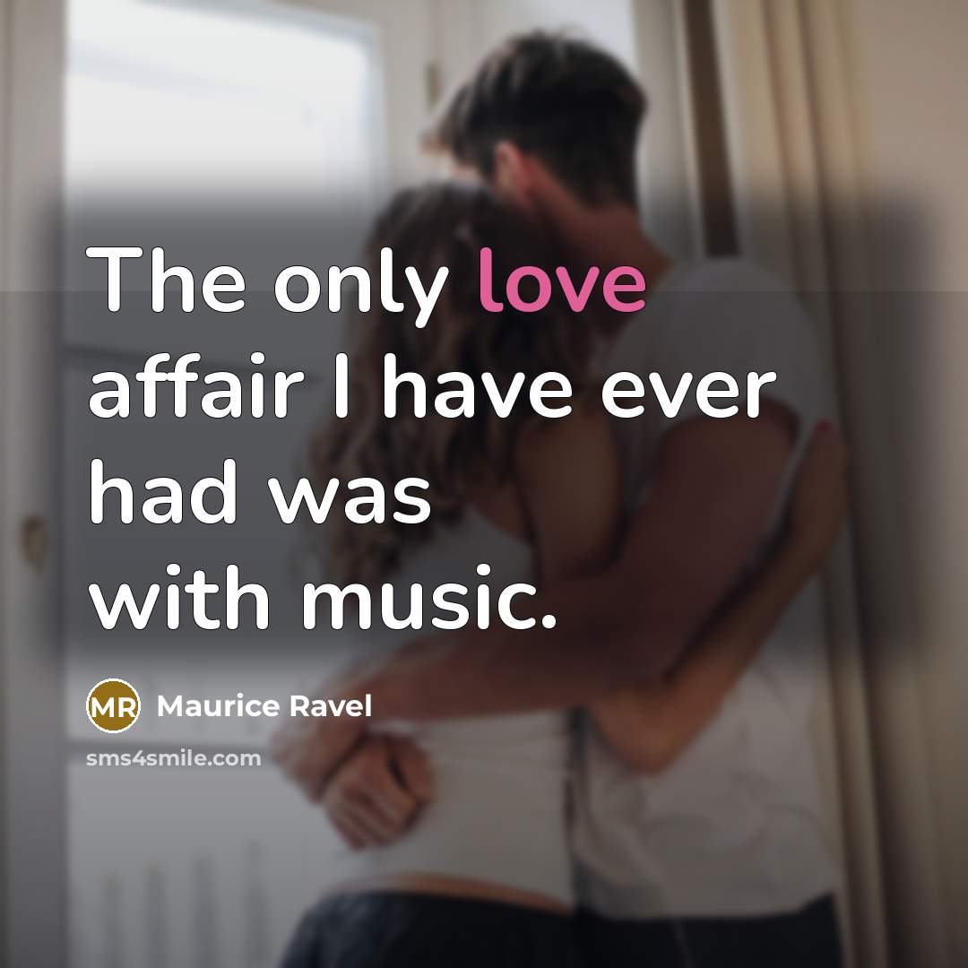 “The only love affair I have ever had was with…” quote by Maurice Ravel