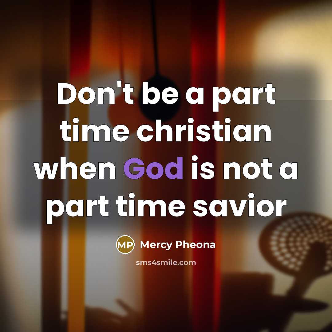 “Don't be a part time christian when God is not…” quote by Mercy Pheona