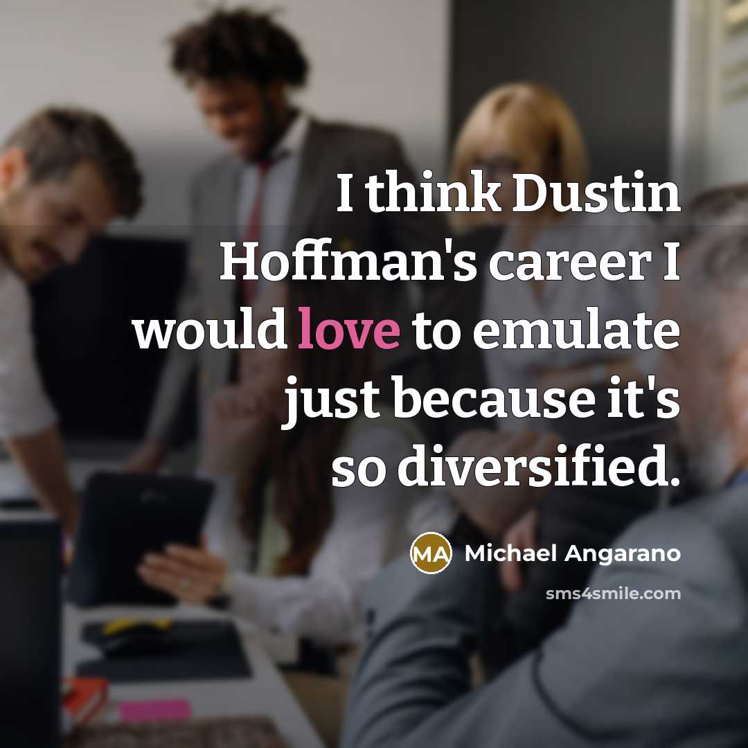 “I think Dustin Hoffman's career I would love to emulate…” quote by Michael Angarano
