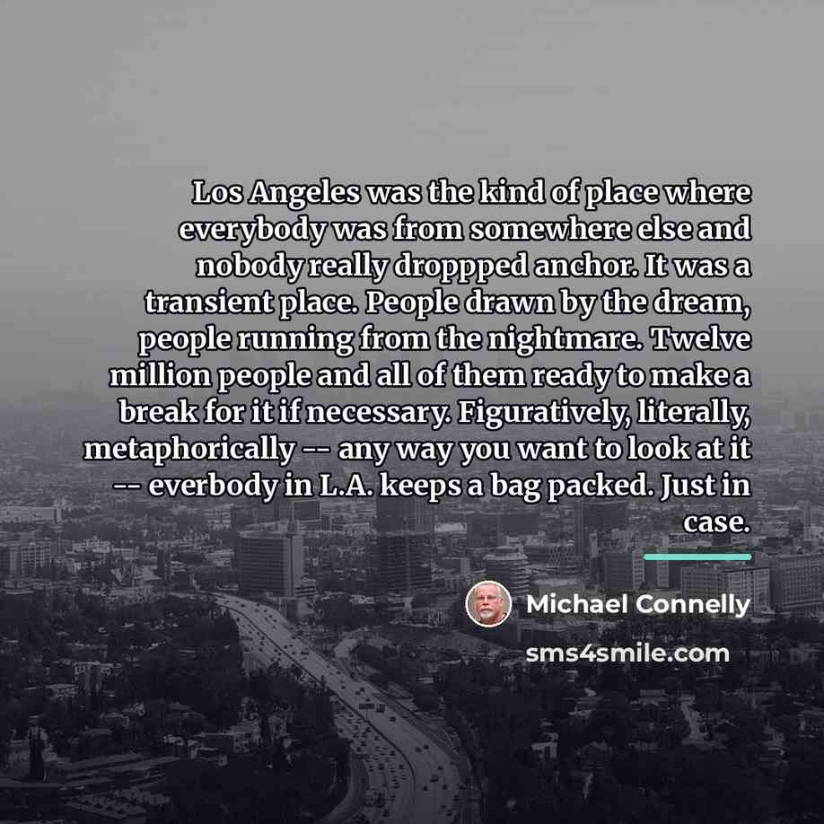 “Los Angeles was the kind of place where everybody was…” quote by Michael Connelly