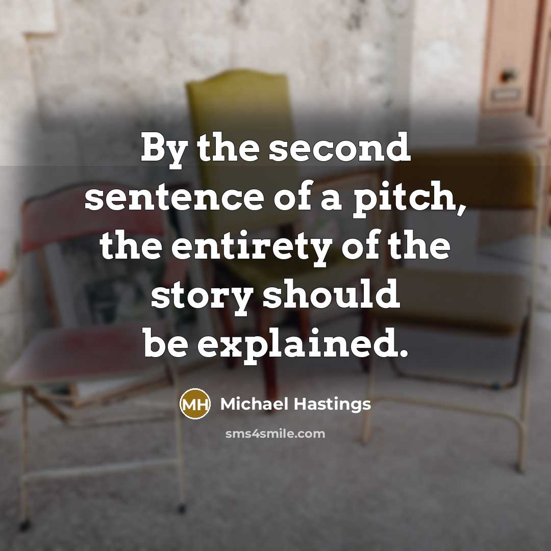 “By the second sentence of a pitch, the entirety of…” quote by Michael Hastings
