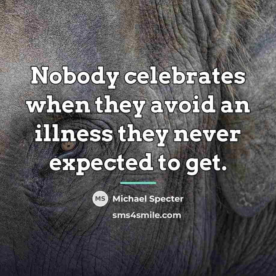 “Nobody celebrates when they avoid an illness they never expected…” quote by Michael Specter