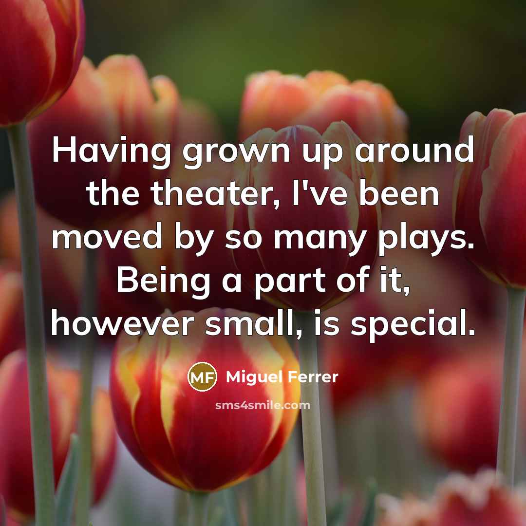 “Having grown up around the theater, I've been moved by…” quote by Miguel Ferrer