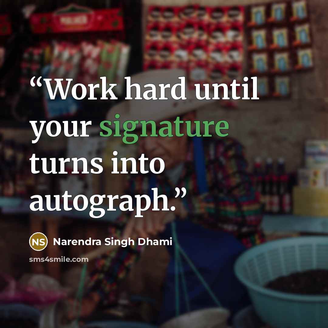 “Work hard until your signature turns into autograph.” quote by Narendra Singh Dhami