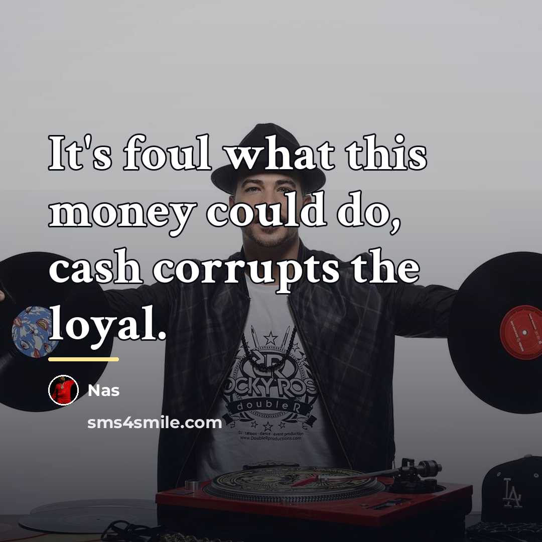 “It's foul what this money could do, cash corrupts the…” quote by Nas