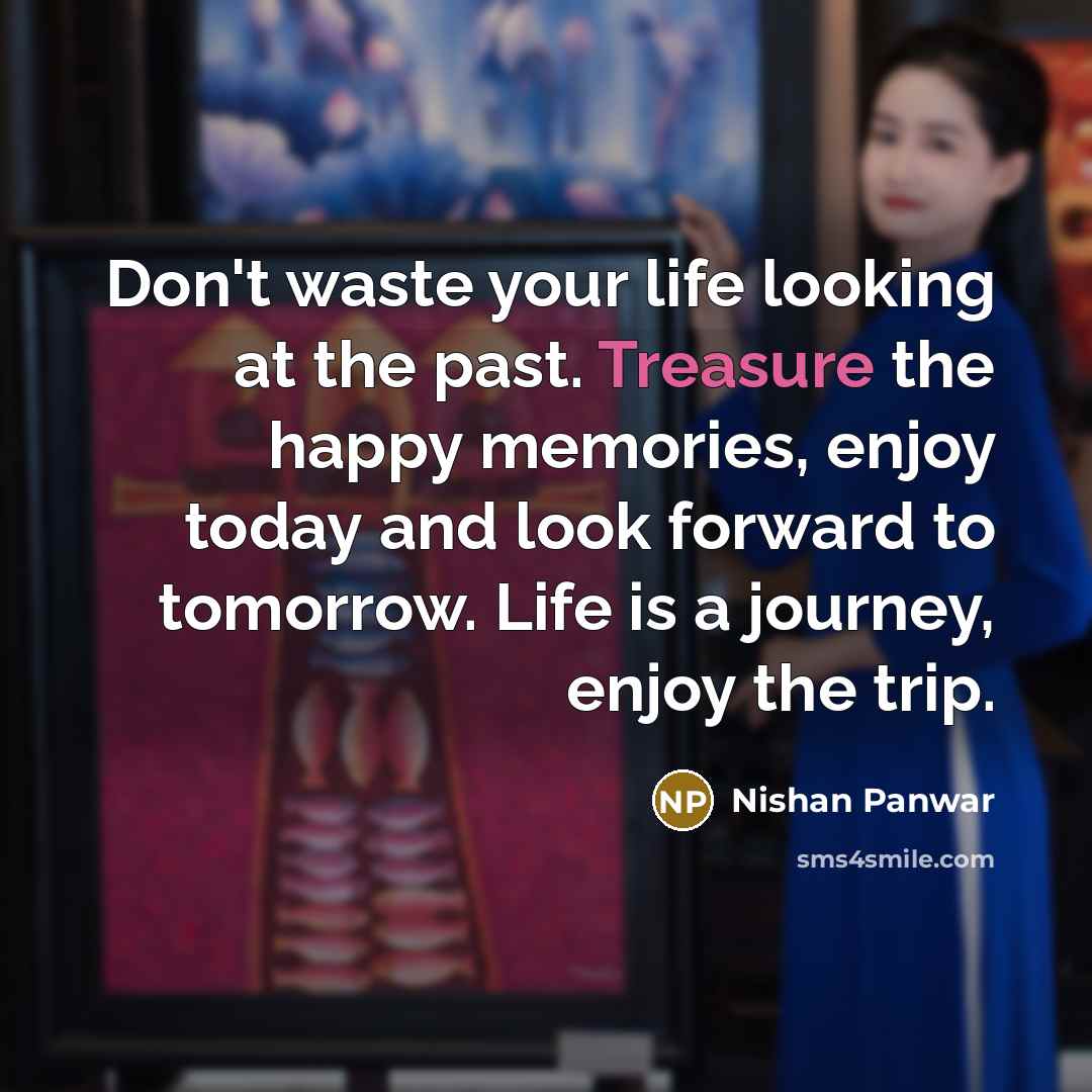 “Don't waste your life looking at the past. Treasure the…” quote by Nishan Panwar