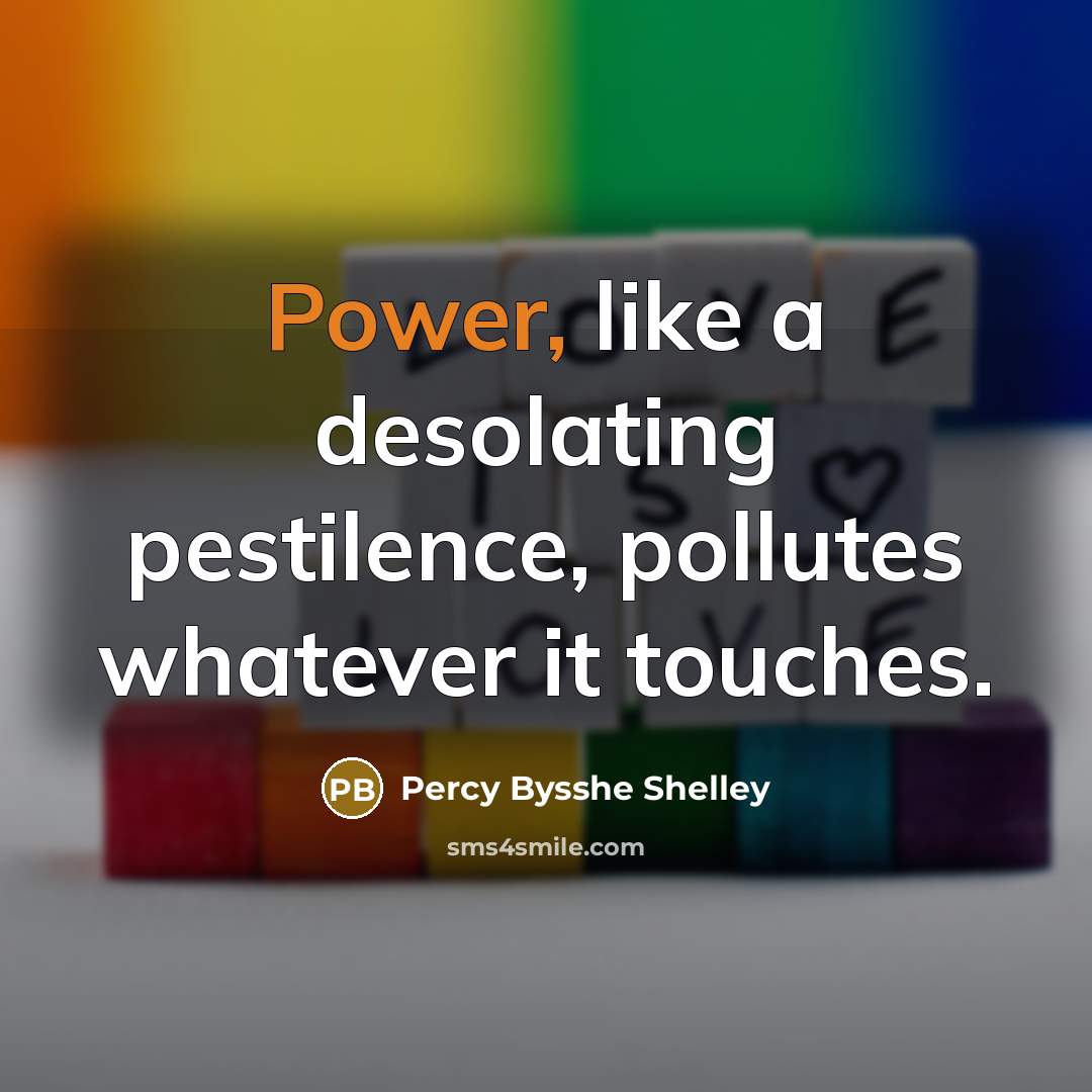 “Power, like a desolating pestilence, pollutes whatever it touches.…” quote by Percy Bysshe Shelley