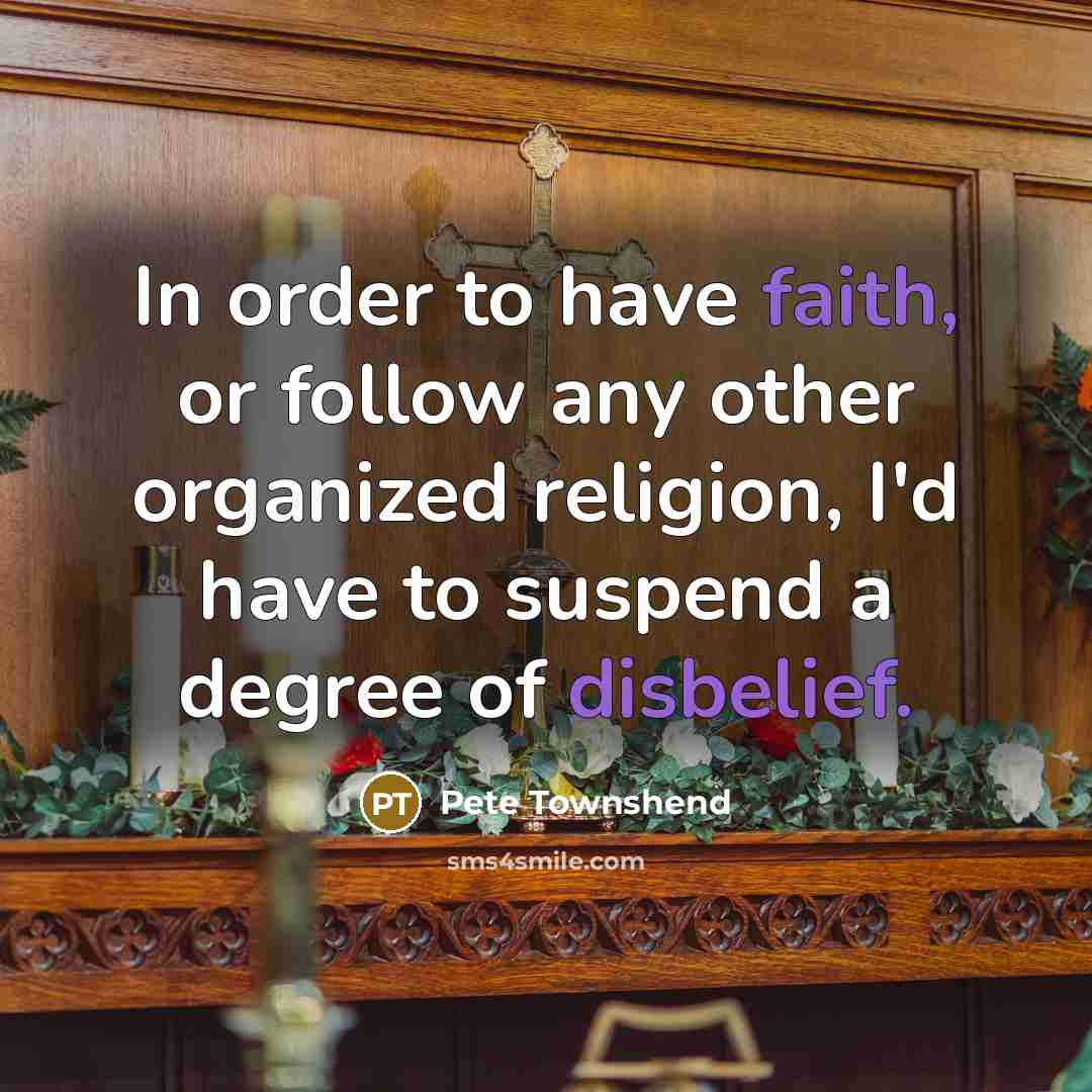 “In order to have faith, or follow any other organized…” quote by Pete Townshend