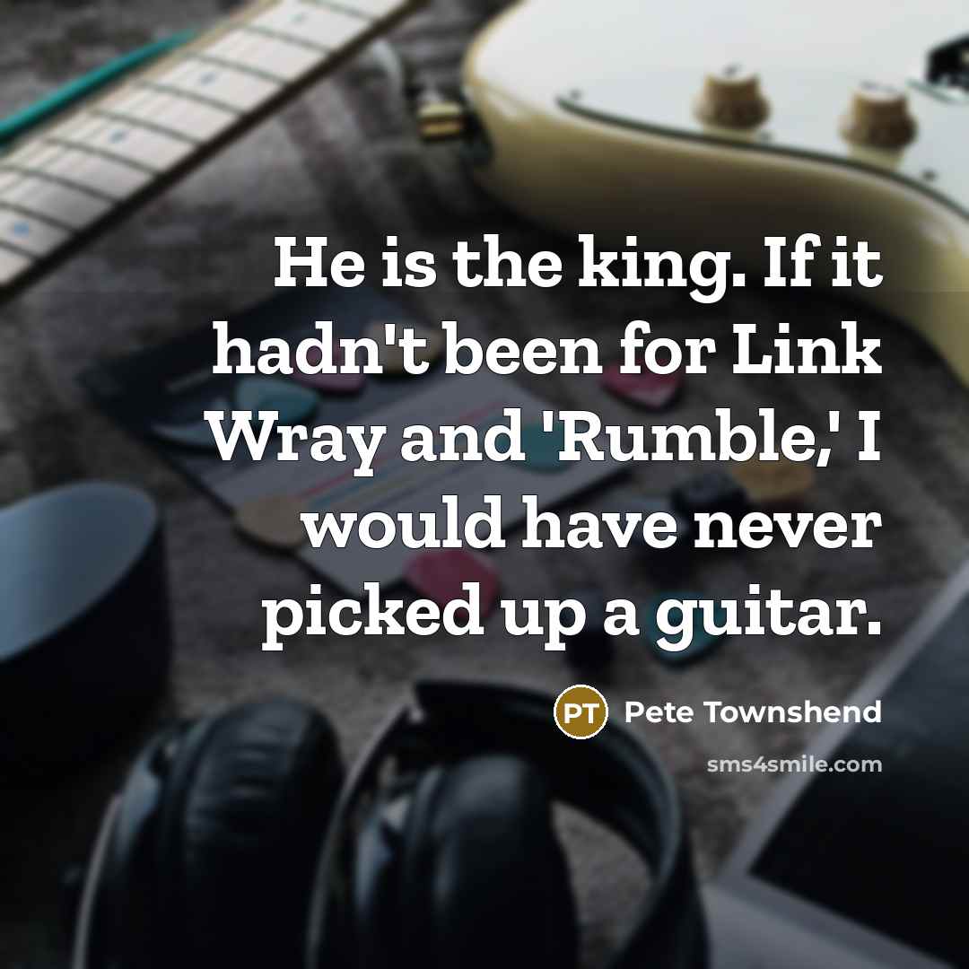 “He is the king. If it hadn't been for Link…” quote by Pete Townshend