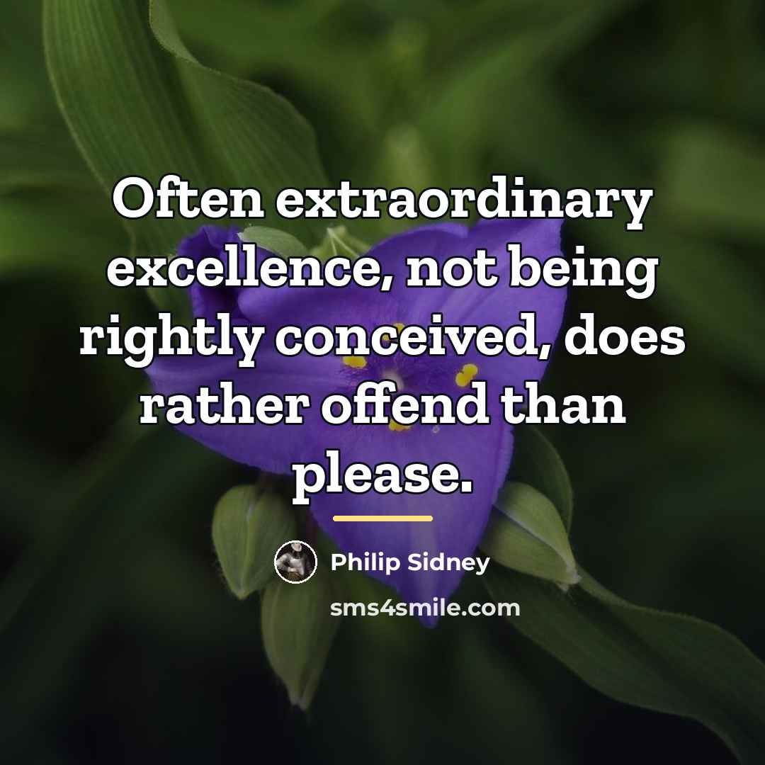 “Often extraordinary excellence, not being rightly conceived, does rather offend…” quote by Philip Sidney